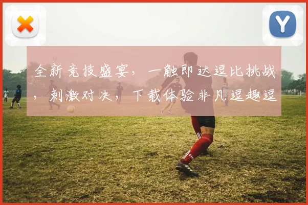 全新竞技盛宴，一触即达逗比挑战，刺激对决，下载体验非凡逗趣逗