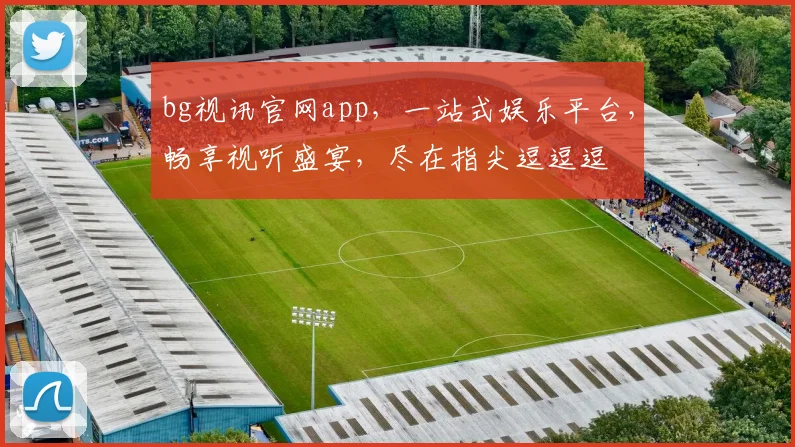 bg视讯官网app，一站式娱乐平台，畅享视听盛宴，尽在指尖逗逗逗